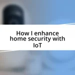 How I enhance home security with IoT