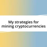 My strategies for mining cryptocurrencies