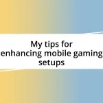 My tips for enhancing mobile gaming setups