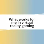 What works for me in virtual reality gaming