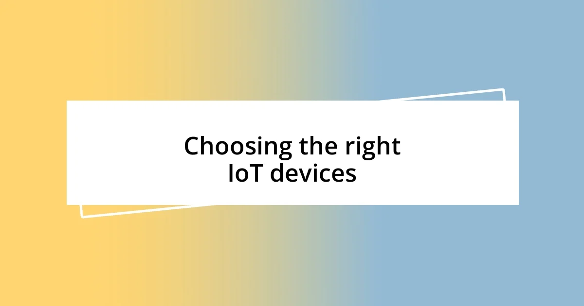 Choosing the right IoT devices