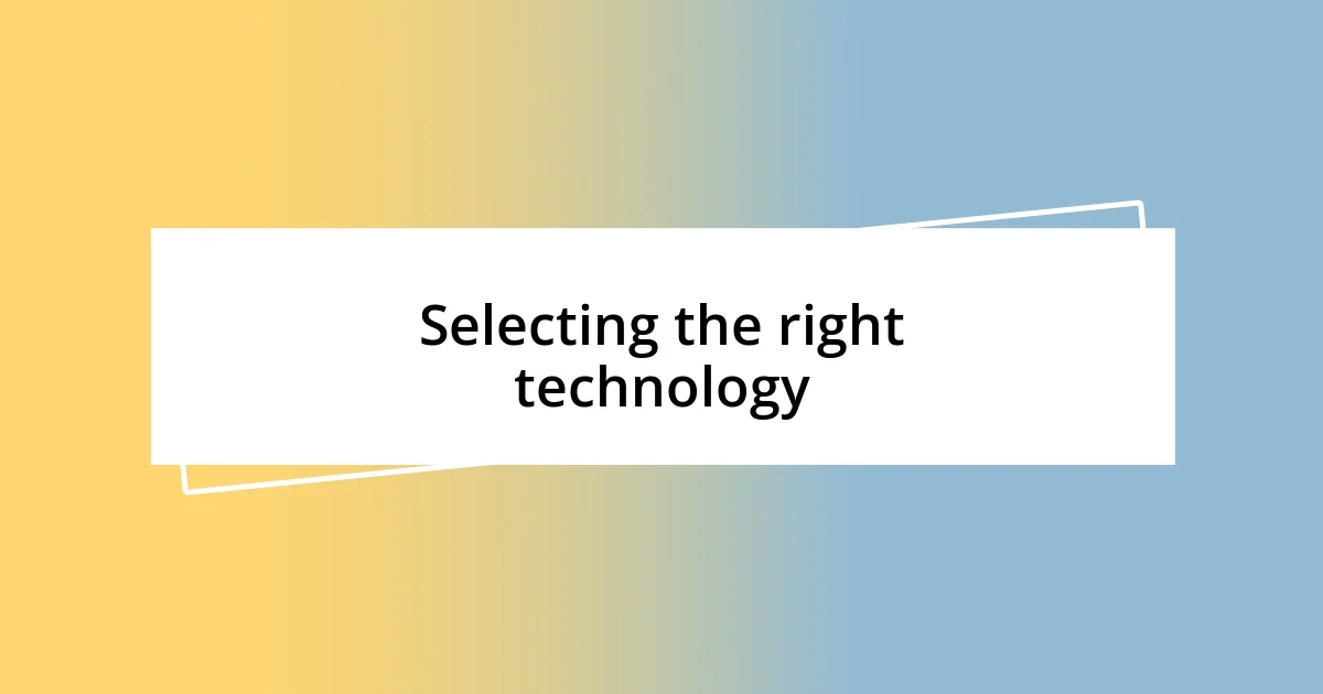 Selecting the right technology