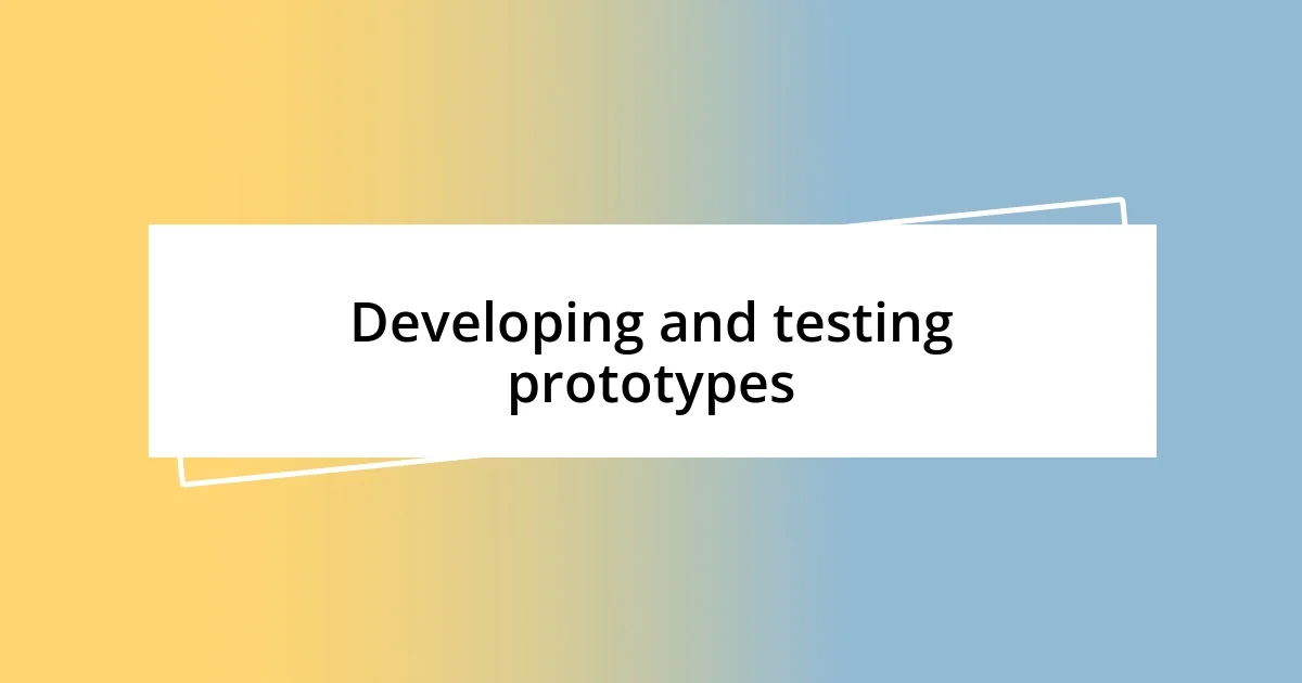 Developing and testing prototypes