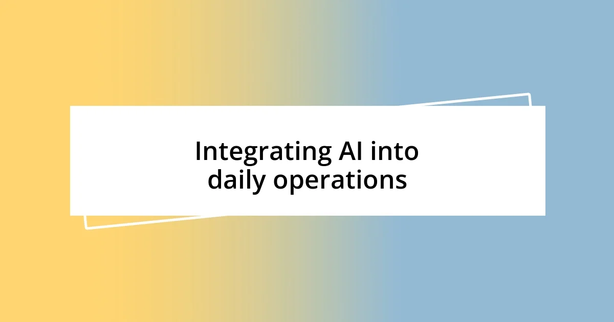 Integrating AI into daily operations