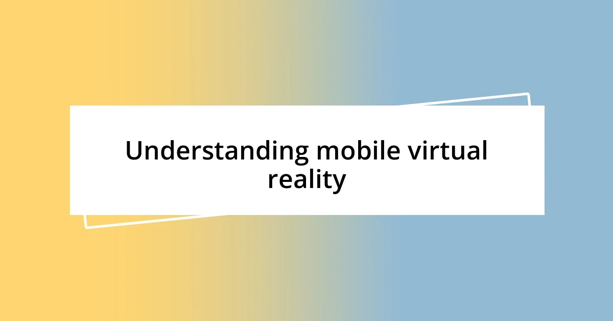 Understanding mobile virtual reality