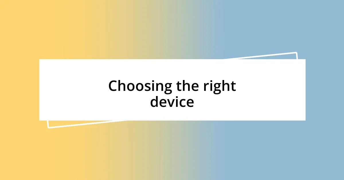 Choosing the right device