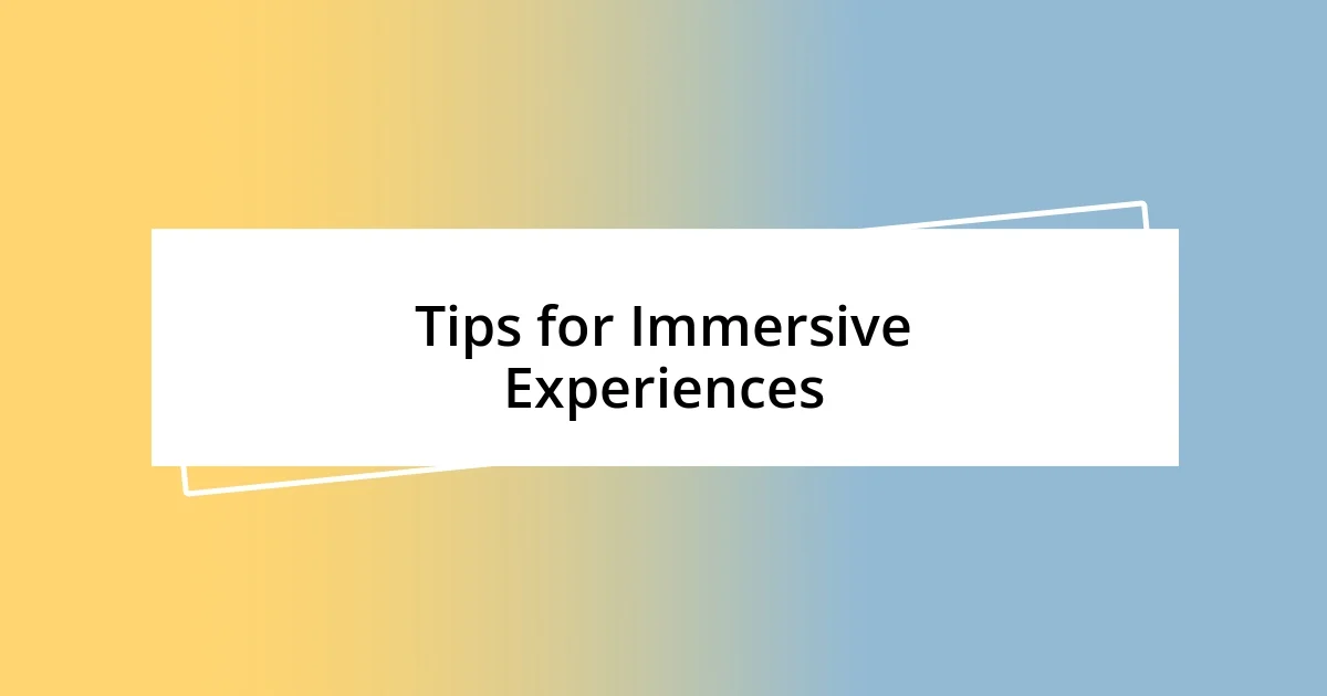 Tips for Immersive Experiences