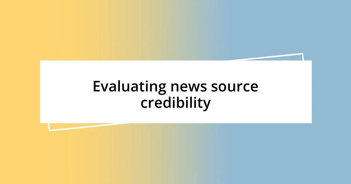 Evaluating news source credibility