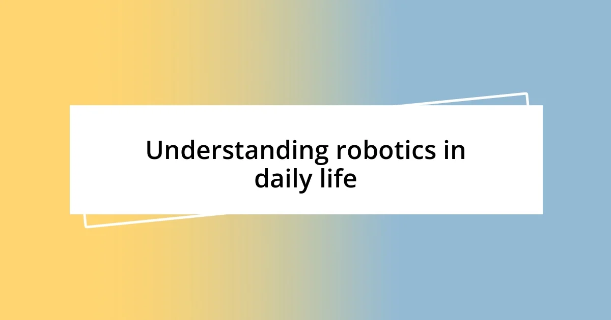 Understanding robotics in daily life