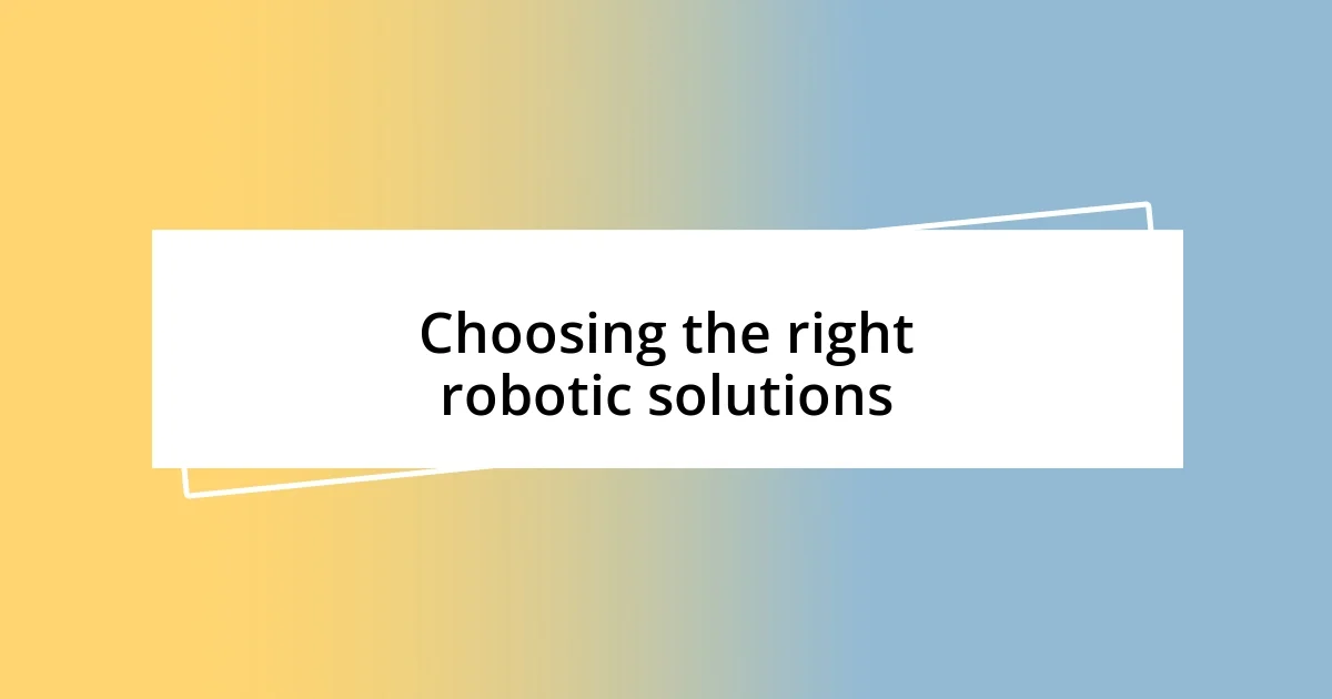 Choosing the right robotic solutions