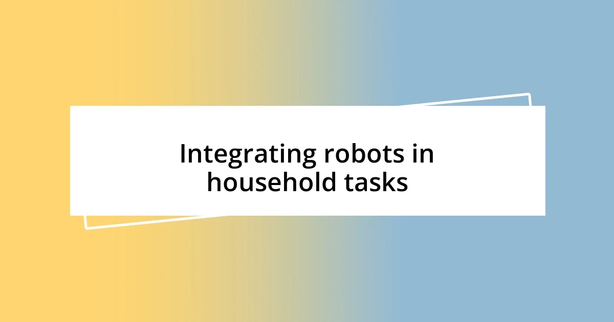 Integrating robots in household tasks