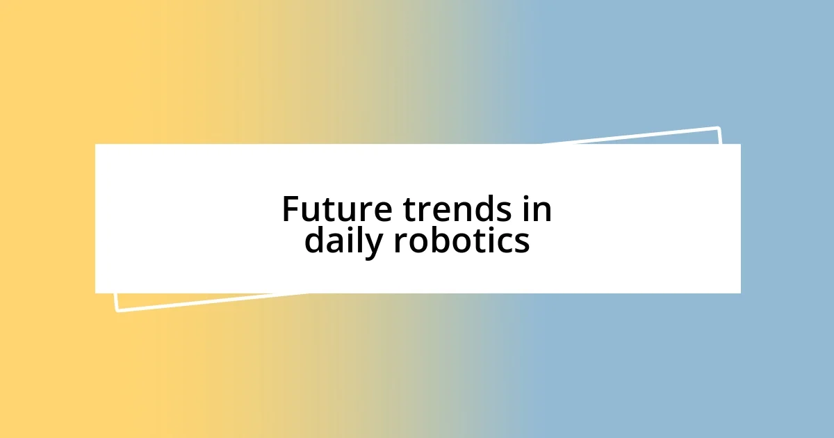 Future trends in daily robotics