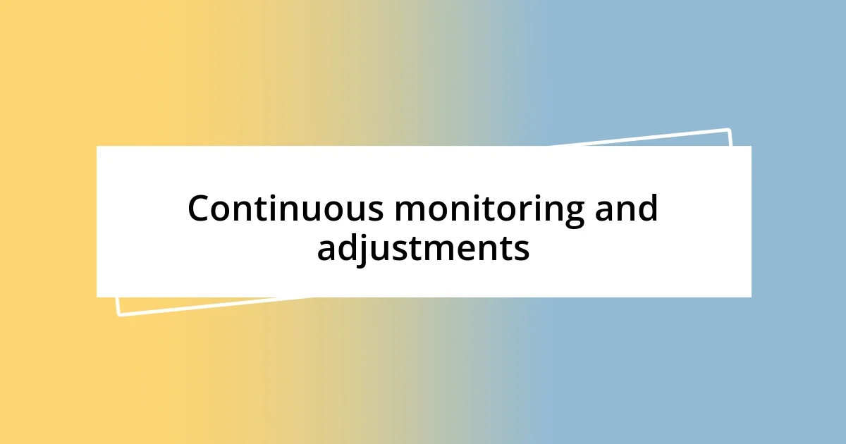 Continuous monitoring and adjustments