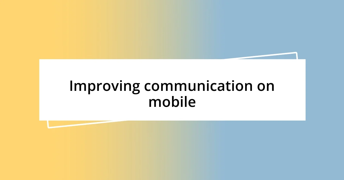 Improving communication on mobile