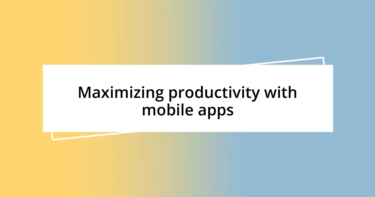 Maximizing productivity with mobile apps