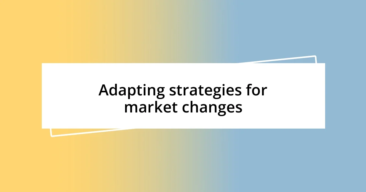 Adapting strategies for market changes