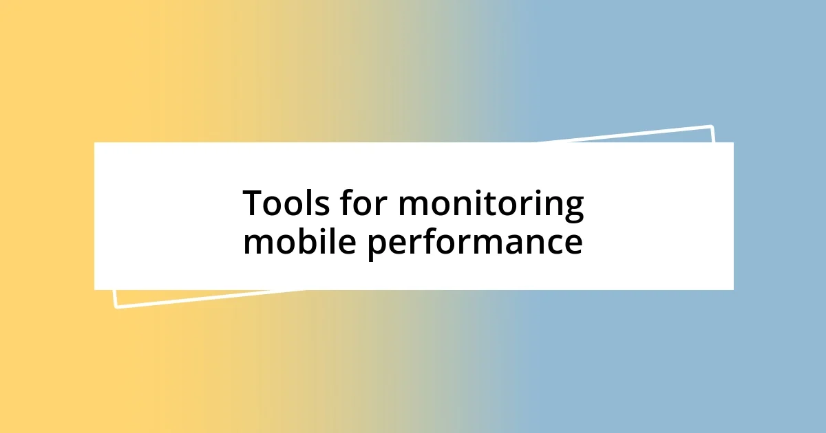 Tools for monitoring mobile performance