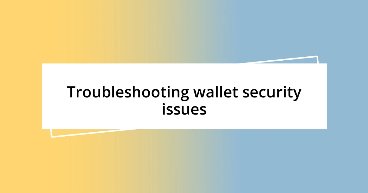 Troubleshooting wallet security issues