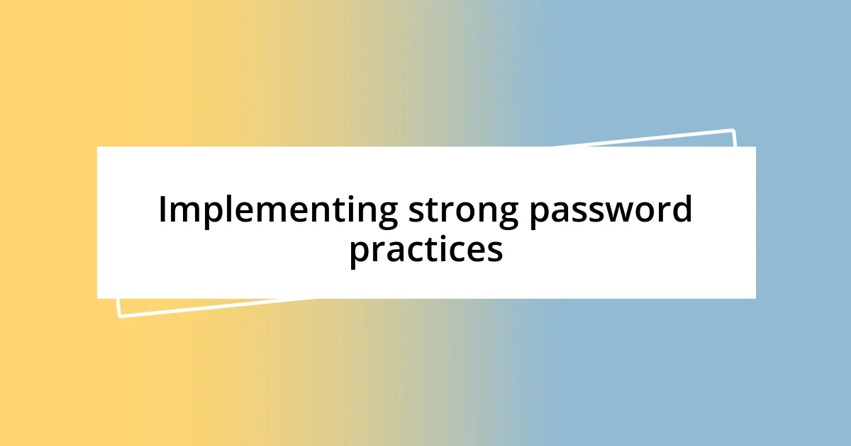 Implementing strong password practices