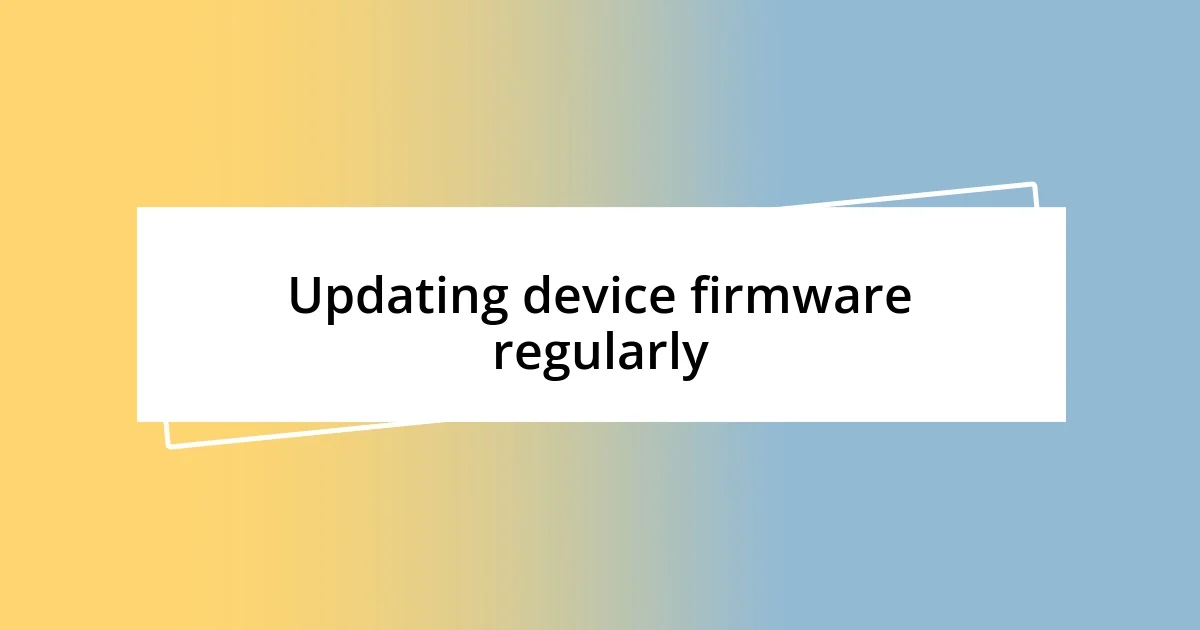 Updating device firmware regularly