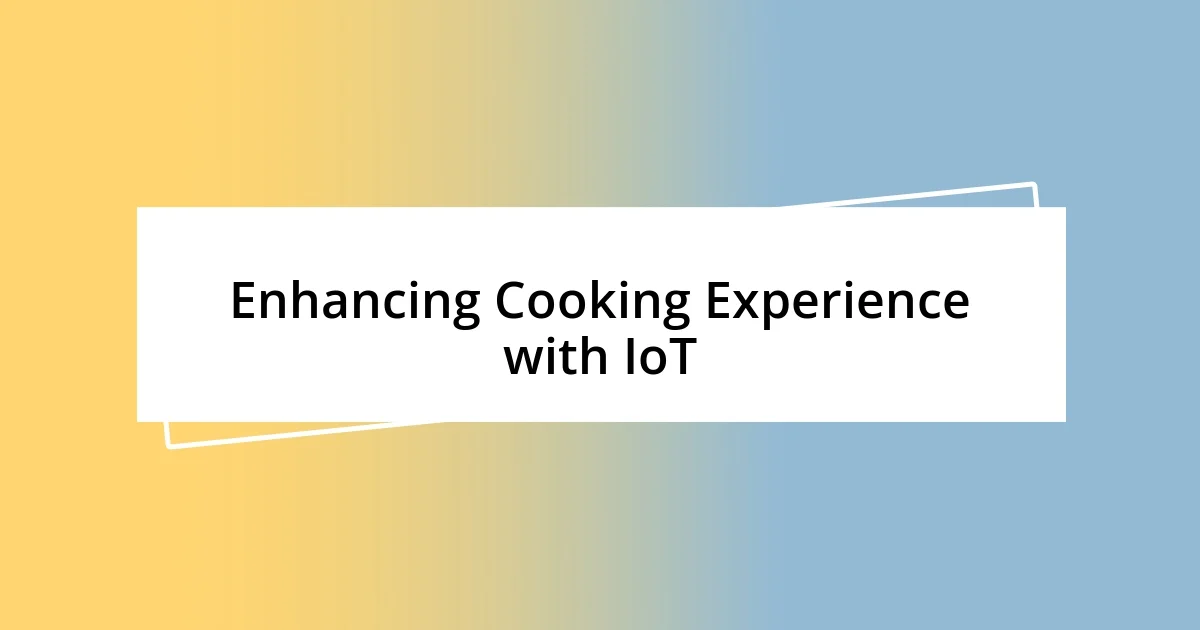 Enhancing Cooking Experience with IoT