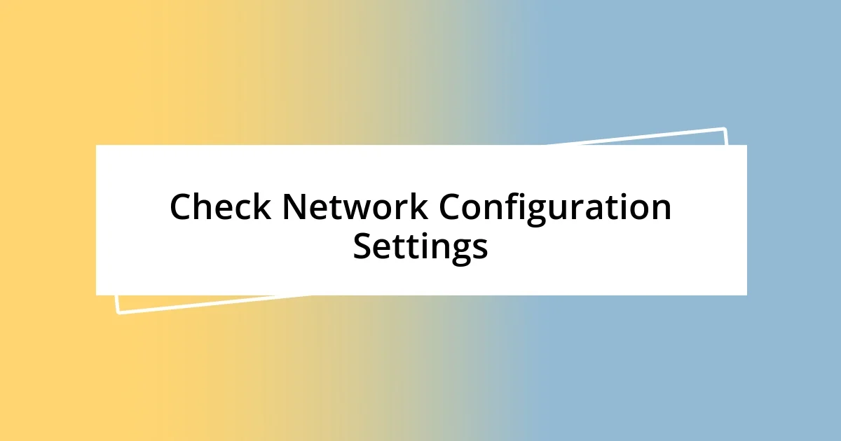 Check Network Configuration Settings