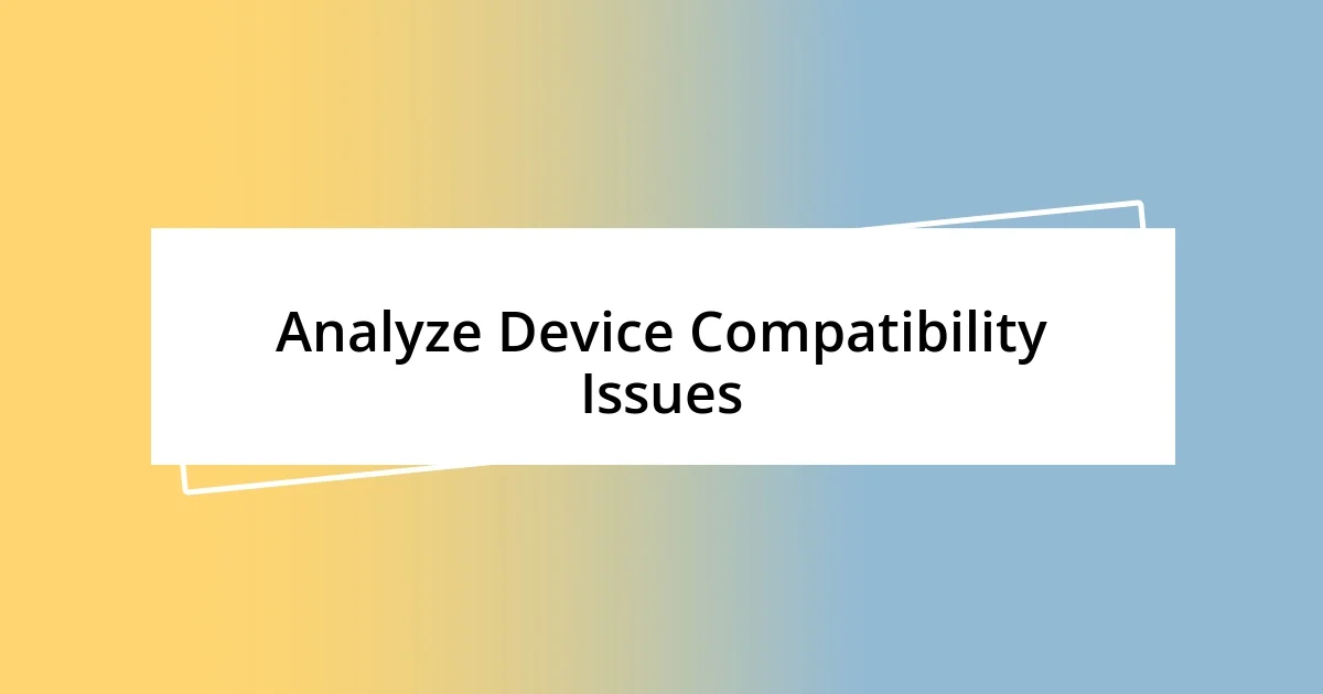 Analyze Device Compatibility Issues