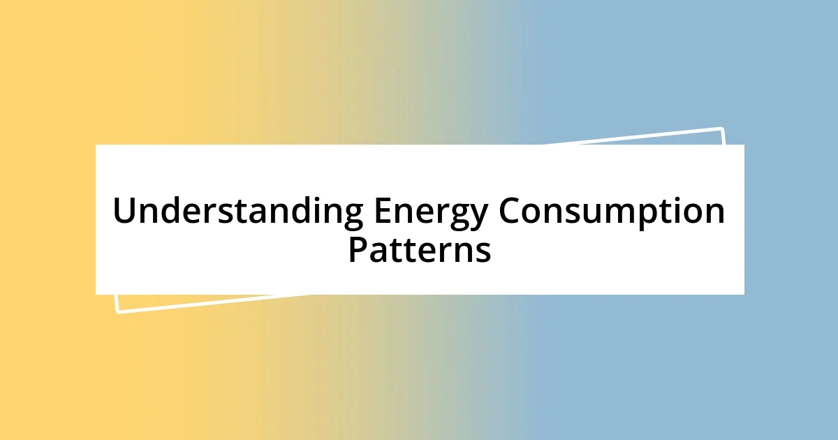 Understanding Energy Consumption Patterns