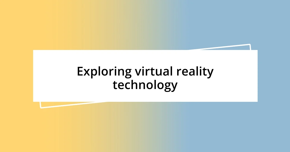 Exploring virtual reality technology