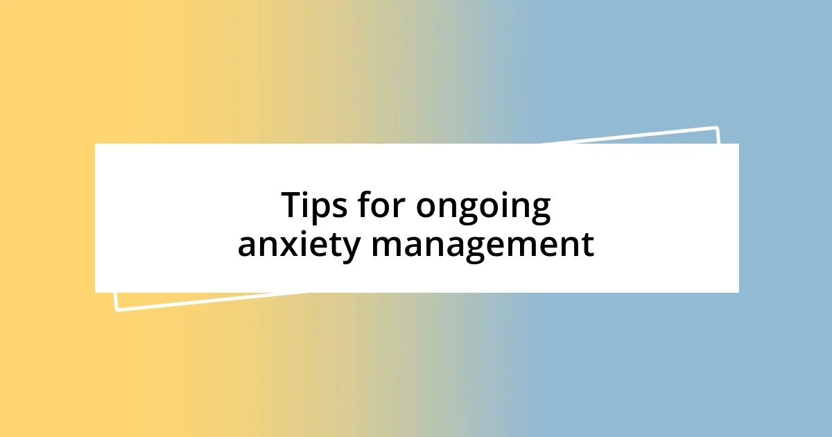 Tips for ongoing anxiety management