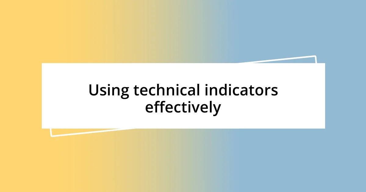 Using technical indicators effectively