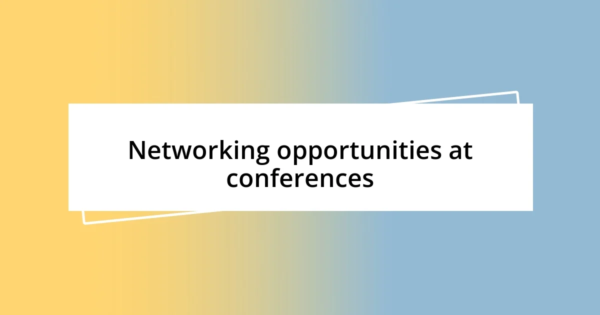 Networking opportunities at conferences