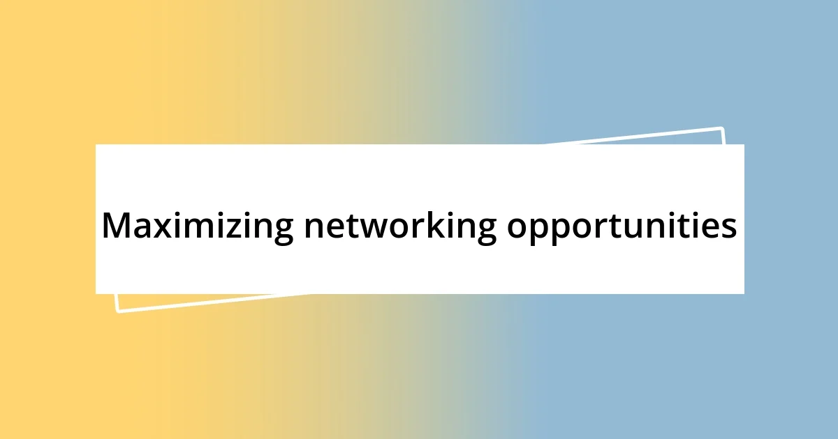 Maximizing networking opportunities