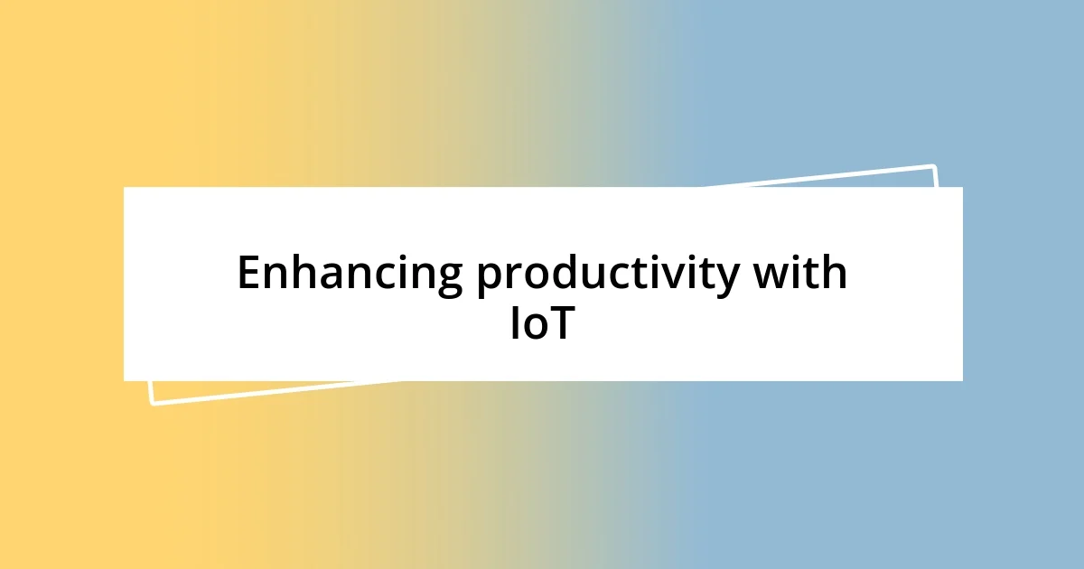 Enhancing productivity with IoT