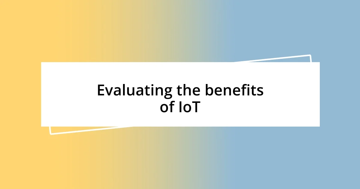 Evaluating the benefits of IoT