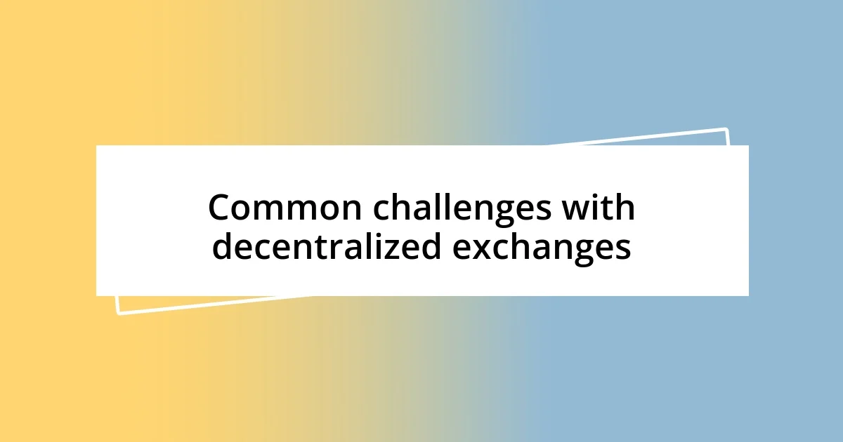 Common challenges with decentralized exchanges