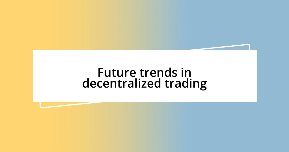 Future trends in decentralized trading