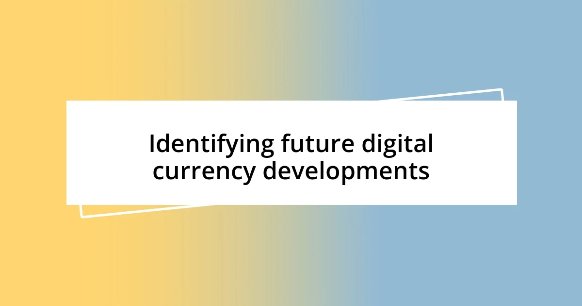 Identifying future digital currency developments