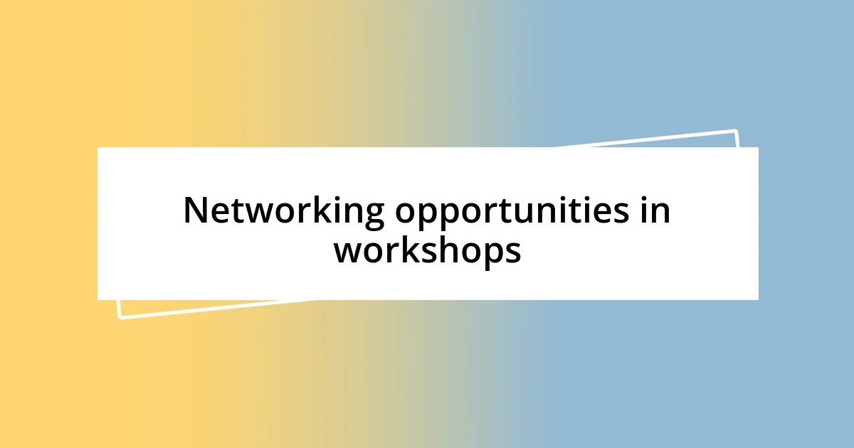 Networking opportunities in workshops