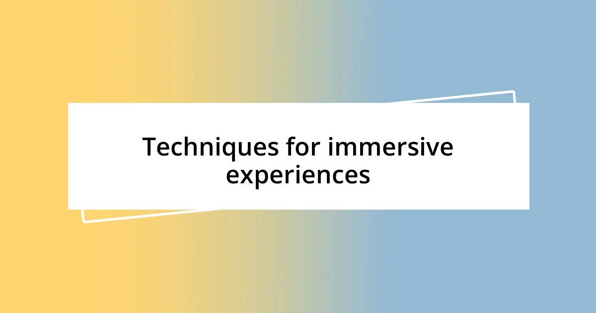 Techniques for immersive experiences