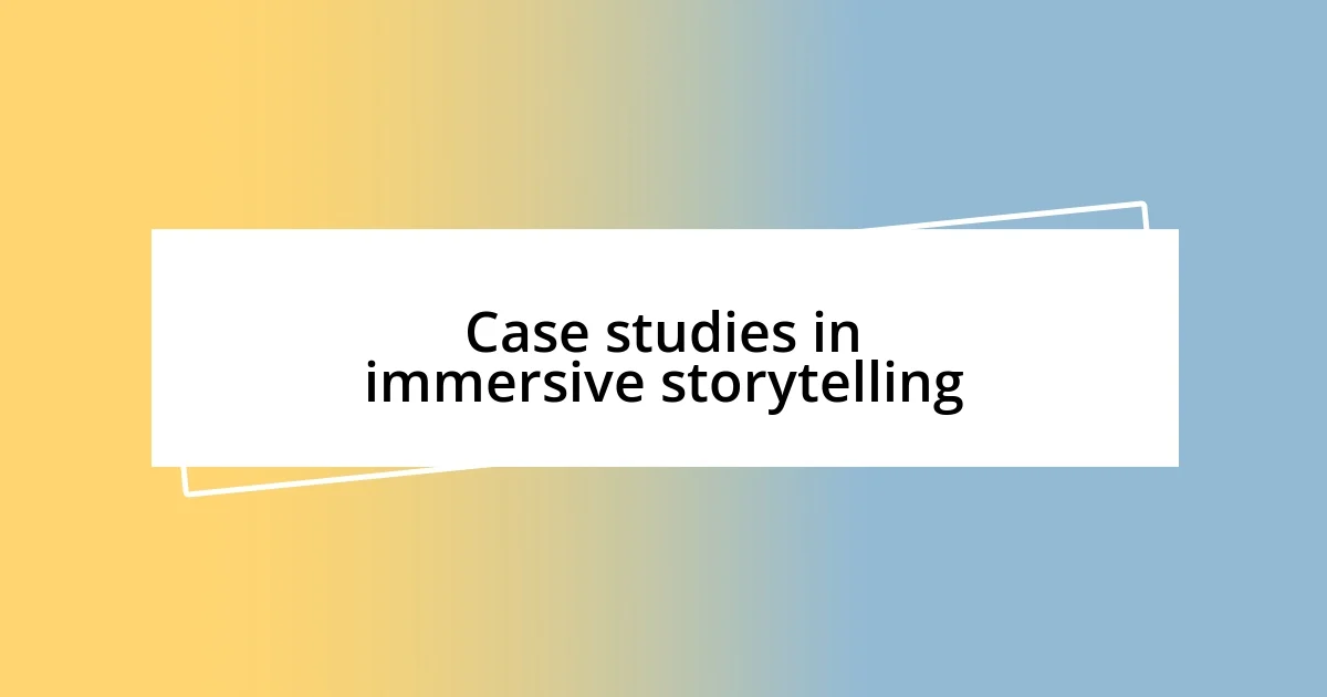 Case studies in immersive storytelling