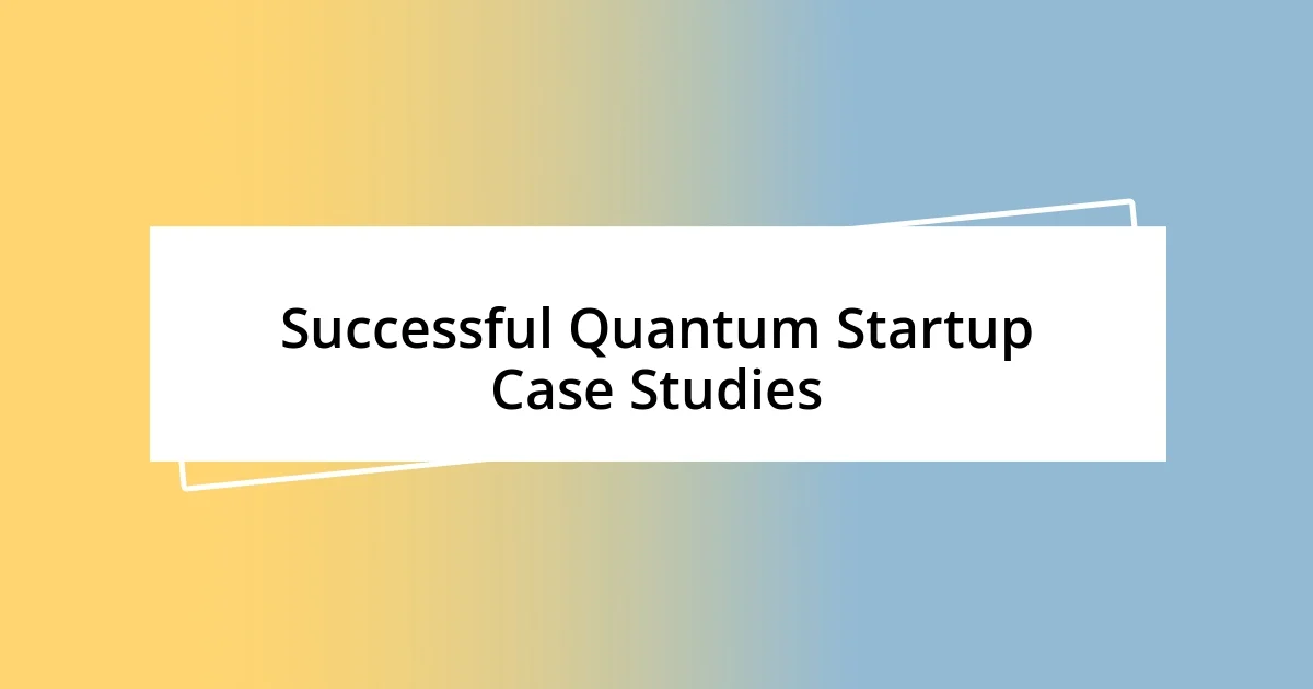 Successful Quantum Startup Case Studies