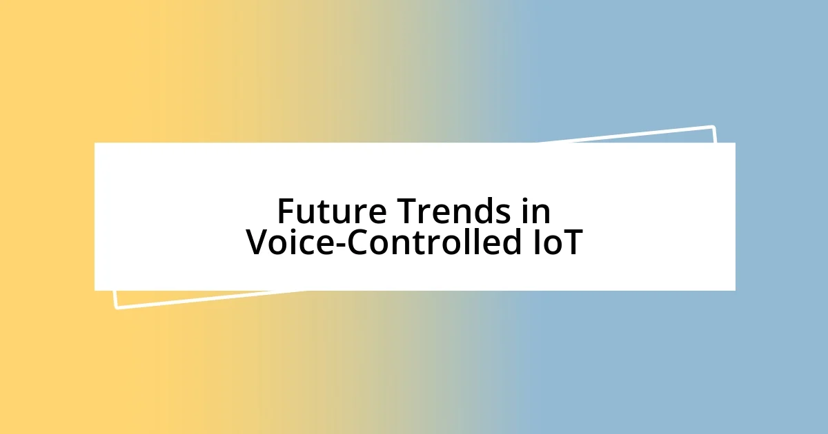 Future Trends in Voice-Controlled IoT