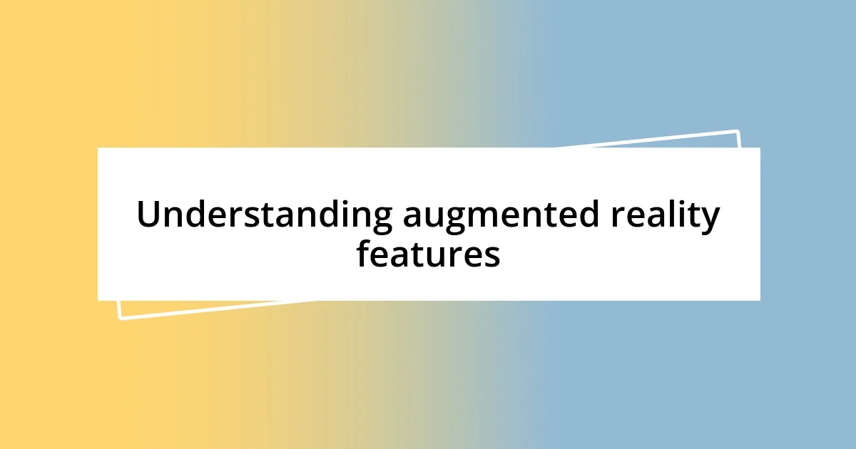 Understanding augmented reality features