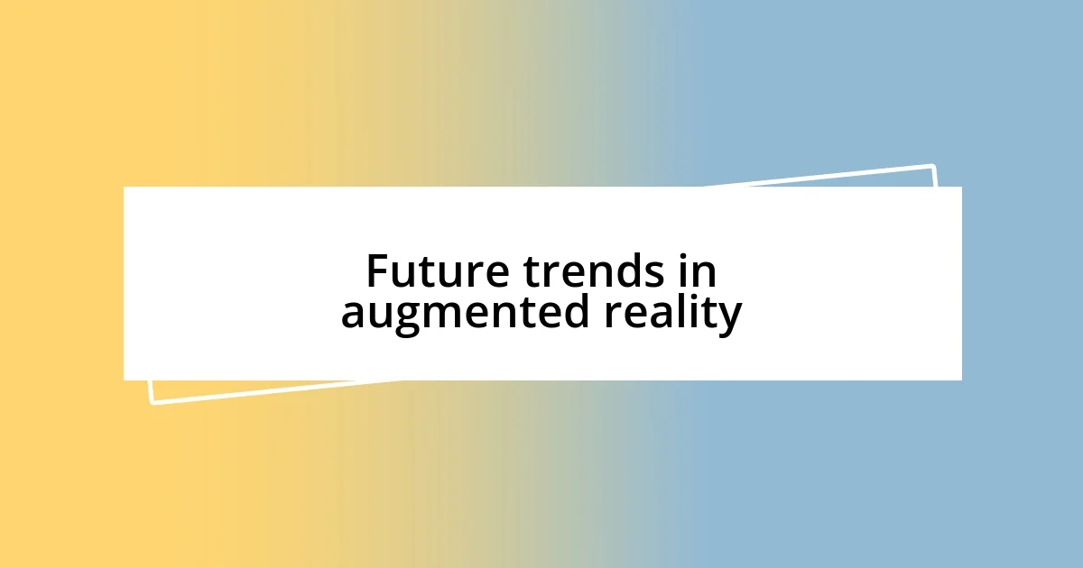 Future trends in augmented reality