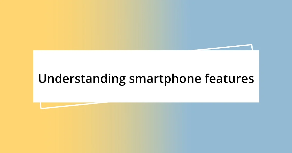 Understanding smartphone features