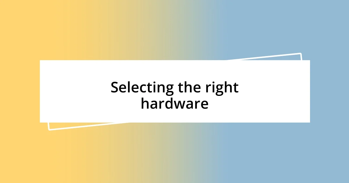 Selecting the right hardware