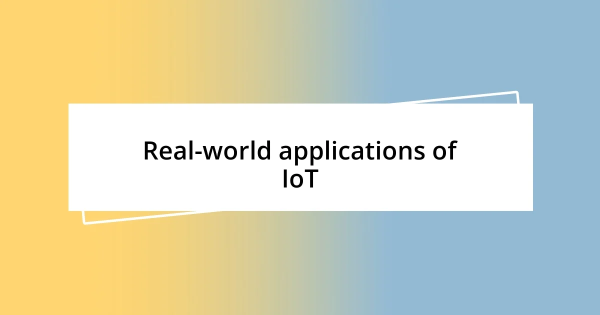 Real-world applications of IoT