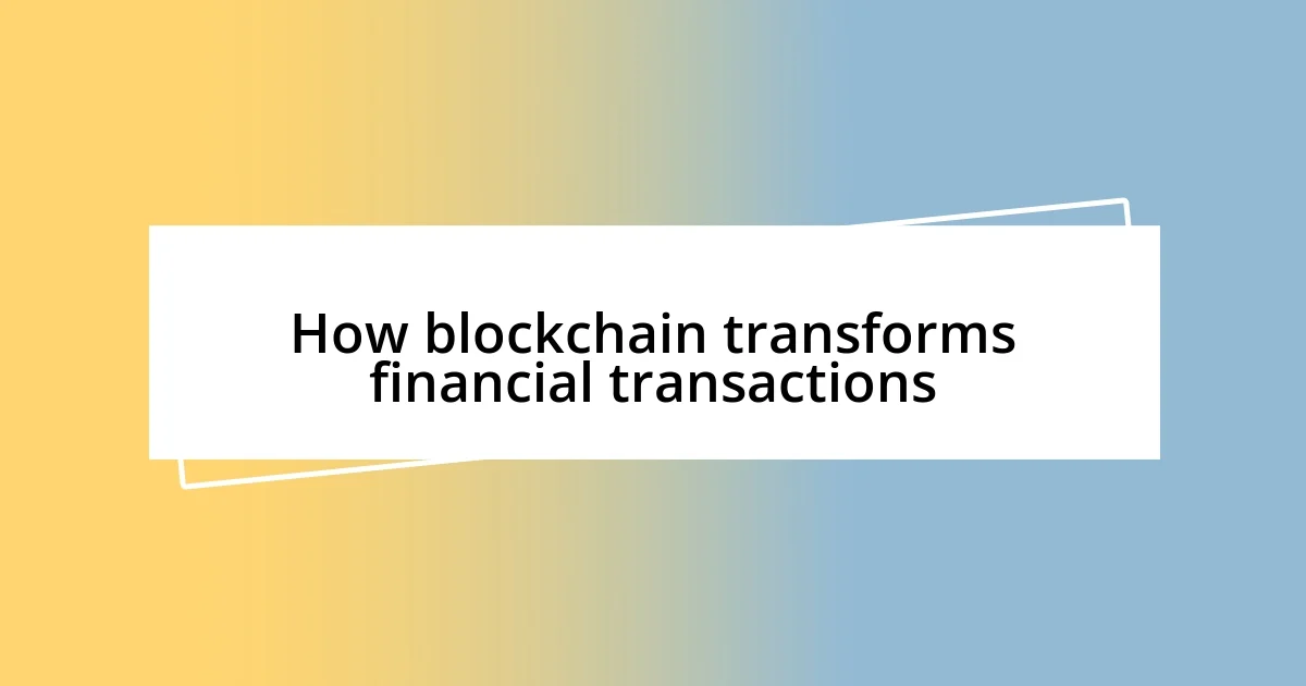 How blockchain transforms financial transactions