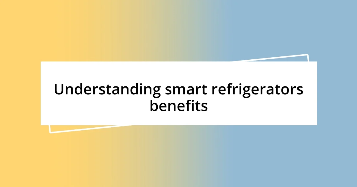 Understanding smart refrigerators benefits